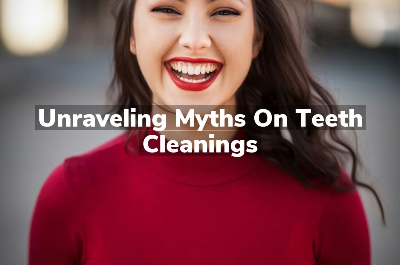 Unraveling Myths on Teeth Cleanings